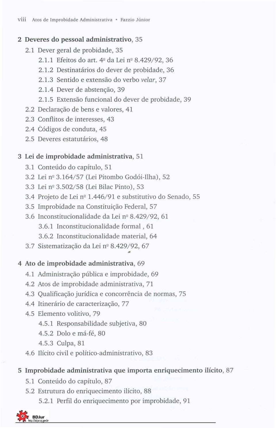 4 Códigos de conduta, 45 2.5 Deveres estatutários, 48 3 Lei de improbidade administrativa, 51 3.1 Conteúdo do capítulo, 51 3.2 Lei nº 3.164/57 (Lei Pitombo Godói-Ilha), 52 3.3 Lei nº 3.