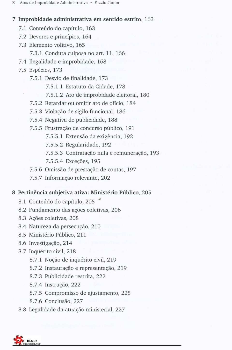 5.3 Violação de sigilo funcional, 186 7.5.4 Negativa de publicidade, 188 7.5.5 Frustração de concurso público, 191 7.5.5.1 Extensão da exigência, 192 7.5.5.2 Regularidade, 192 7.5.5.3 Contratação nula e remuneração, 193 7.