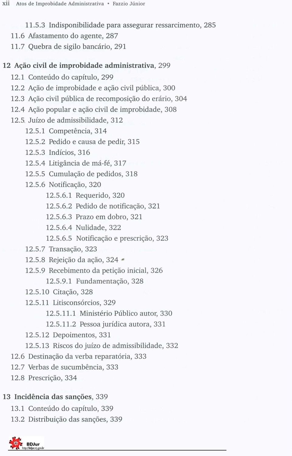 3 Ação civil pública de recomposição do erário, 304 12.4 Ação popular e ação civil de improbidade, 308 12.5. Juízo de admissibilidade, 312 12.5.1 Competência, 314 12.5.2 Pedido e causa de pedir, 315 12.