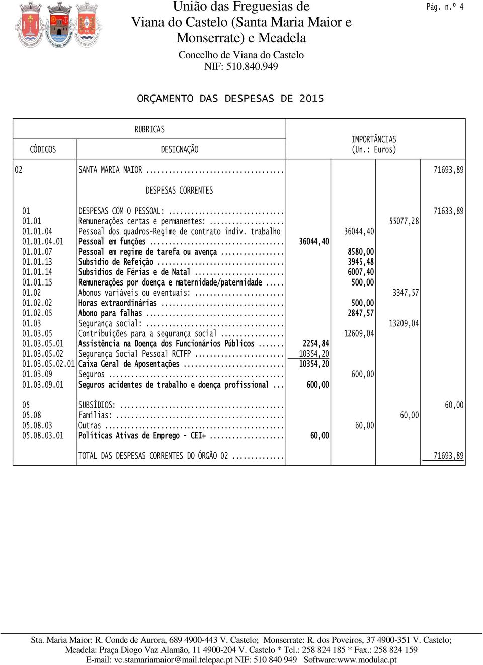 .. 6007,40 01.01.15 Remunerações por doença e maternidade/paternidade... 500,00 01.02 Abonos variáveis ou eventuais:... 3347,57 01.02.02 Horas extraordinárias... 500,00 01.02.05 Abono para falhas.