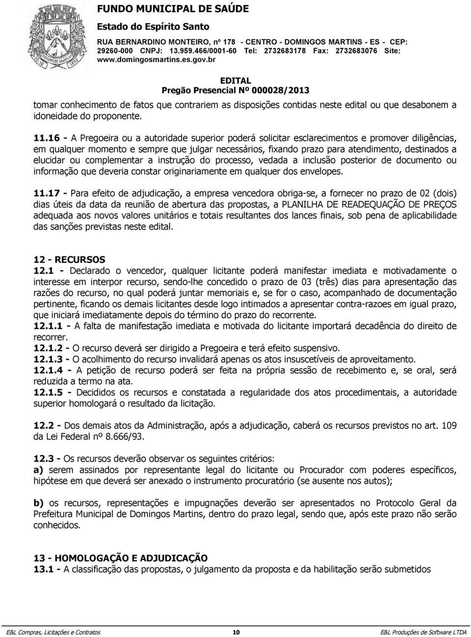 idoneidade atraso no fornecimento. do proponente. 16.3 - Multa de 10% (dez por cento) sobre o valor do contrato ou da parcela, no caso de atraso superior a trinta 11.