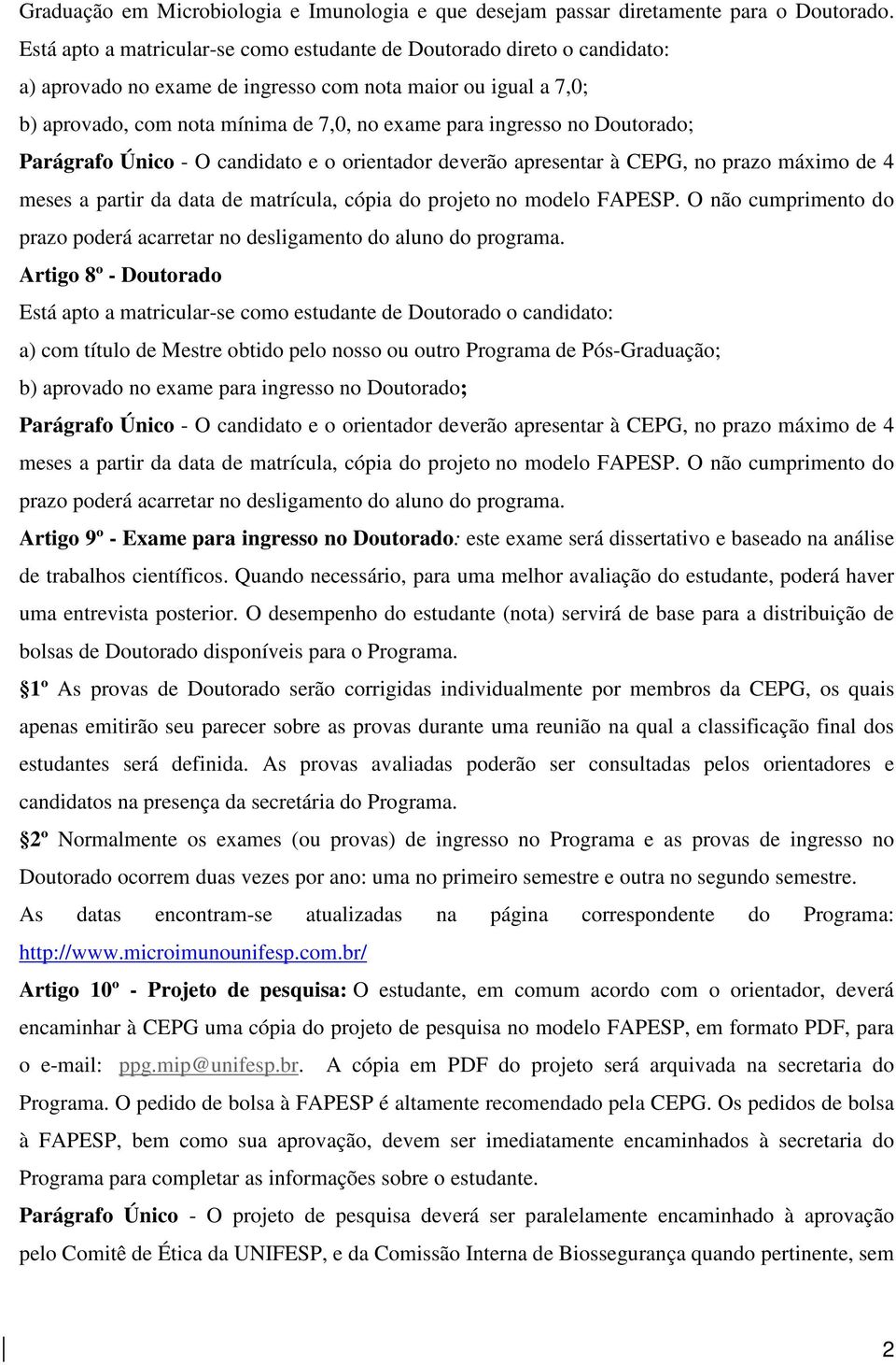 no Doutorado; Parágrafo Único - O candidato e o orientador deverão apresentar à CEPG, no prazo máximo de 4 meses a partir da data de matrícula, cópia do projeto no modelo FAPESP.