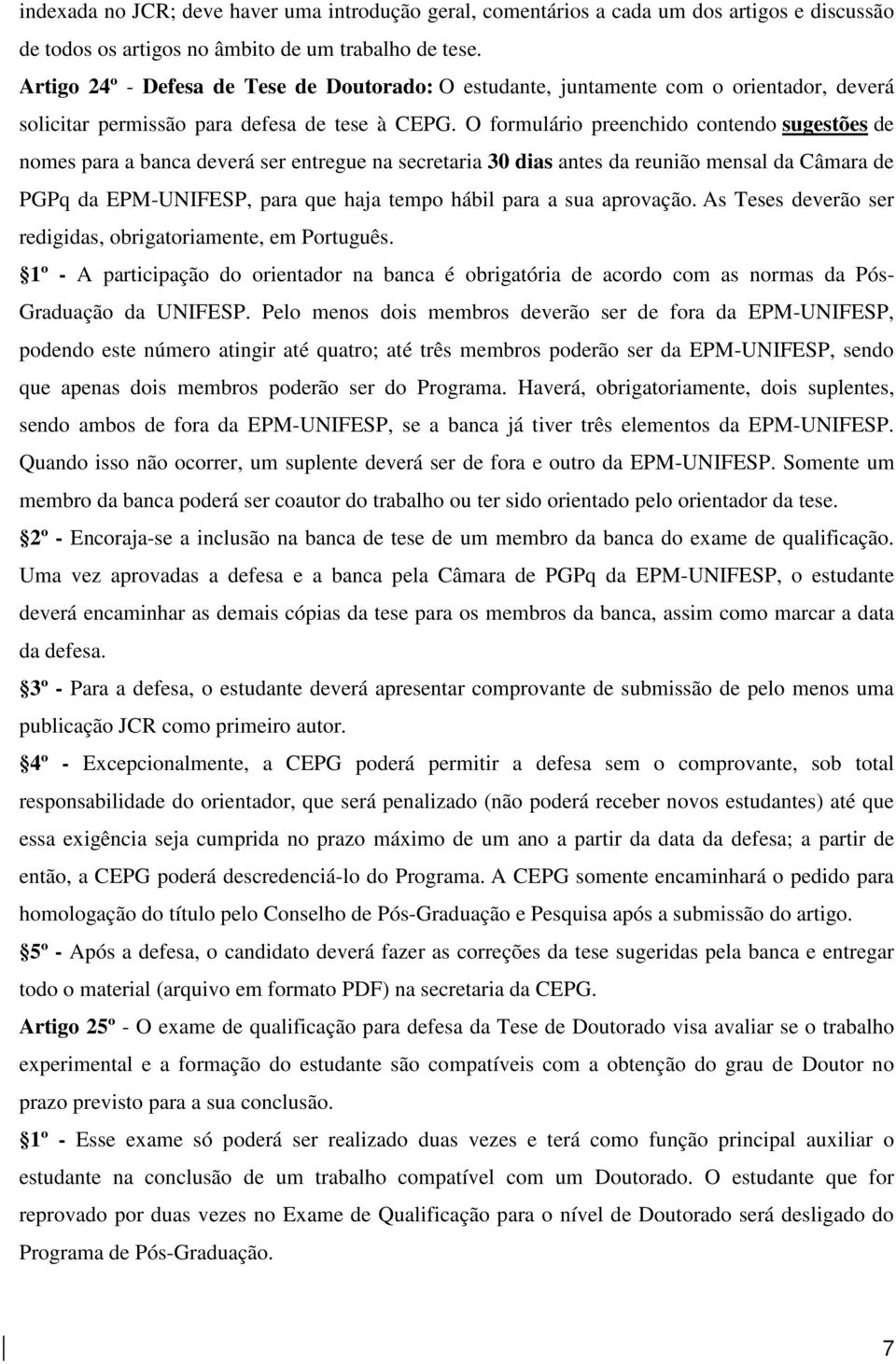 O formulário preenchido contendo sugestões de nomes para a banca deverá ser entregue na secretaria 30 dias antes da reunião mensal da Câmara de PGPq da EPM-UNIFESP, para que haja tempo hábil para a