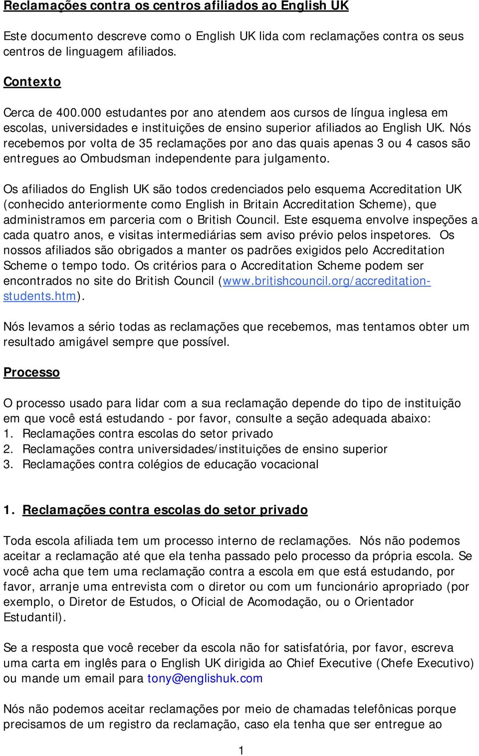 Nós recebemos por volta de 35 reclamações por ano das quais apenas 3 ou 4 casos são entregues ao Ombudsman independente para julgamento.