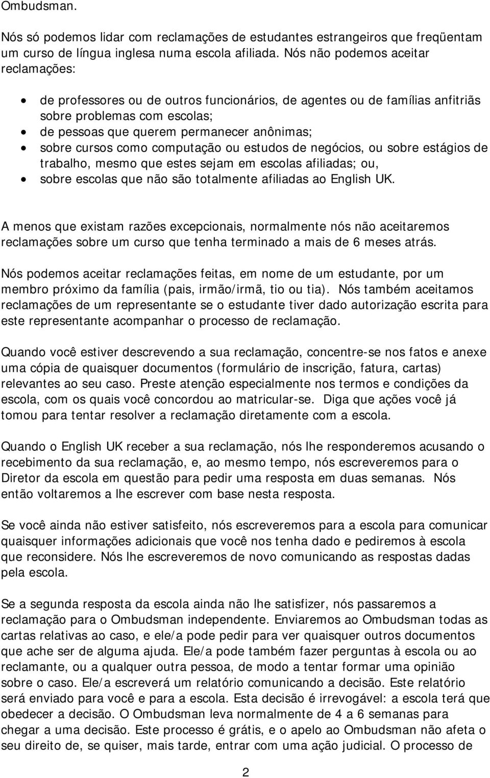 como computação ou estudos de negócios, ou sobre estágios de trabalho, mesmo que estes sejam em escolas afiliadas; ou, sobre escolas que não são totalmente afiliadas ao English UK.