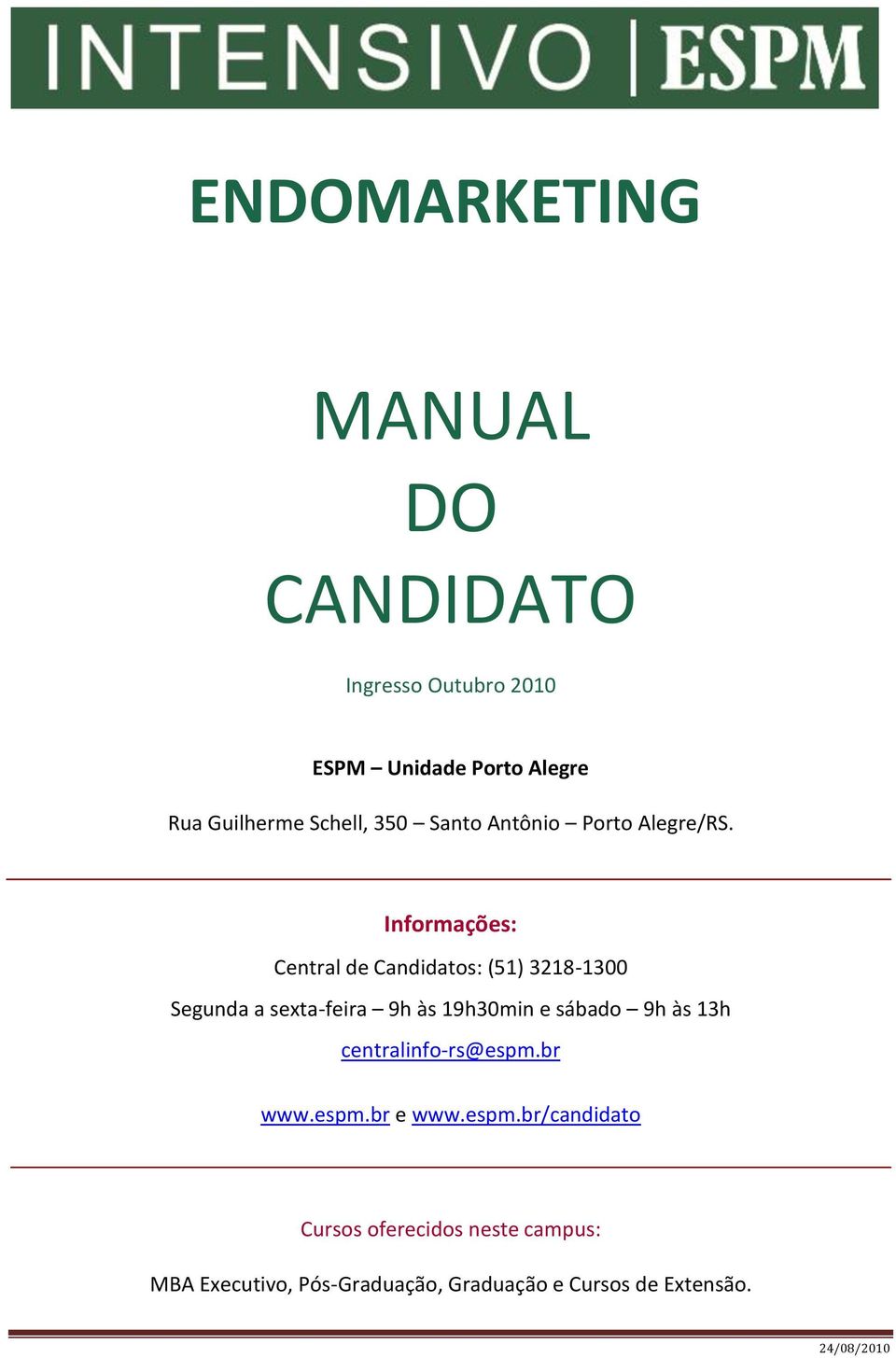 Informações: Central de Candidatos: (51) 3218-1300 Segunda a sexta-feira 9h às 19h30min e sábado 9h às