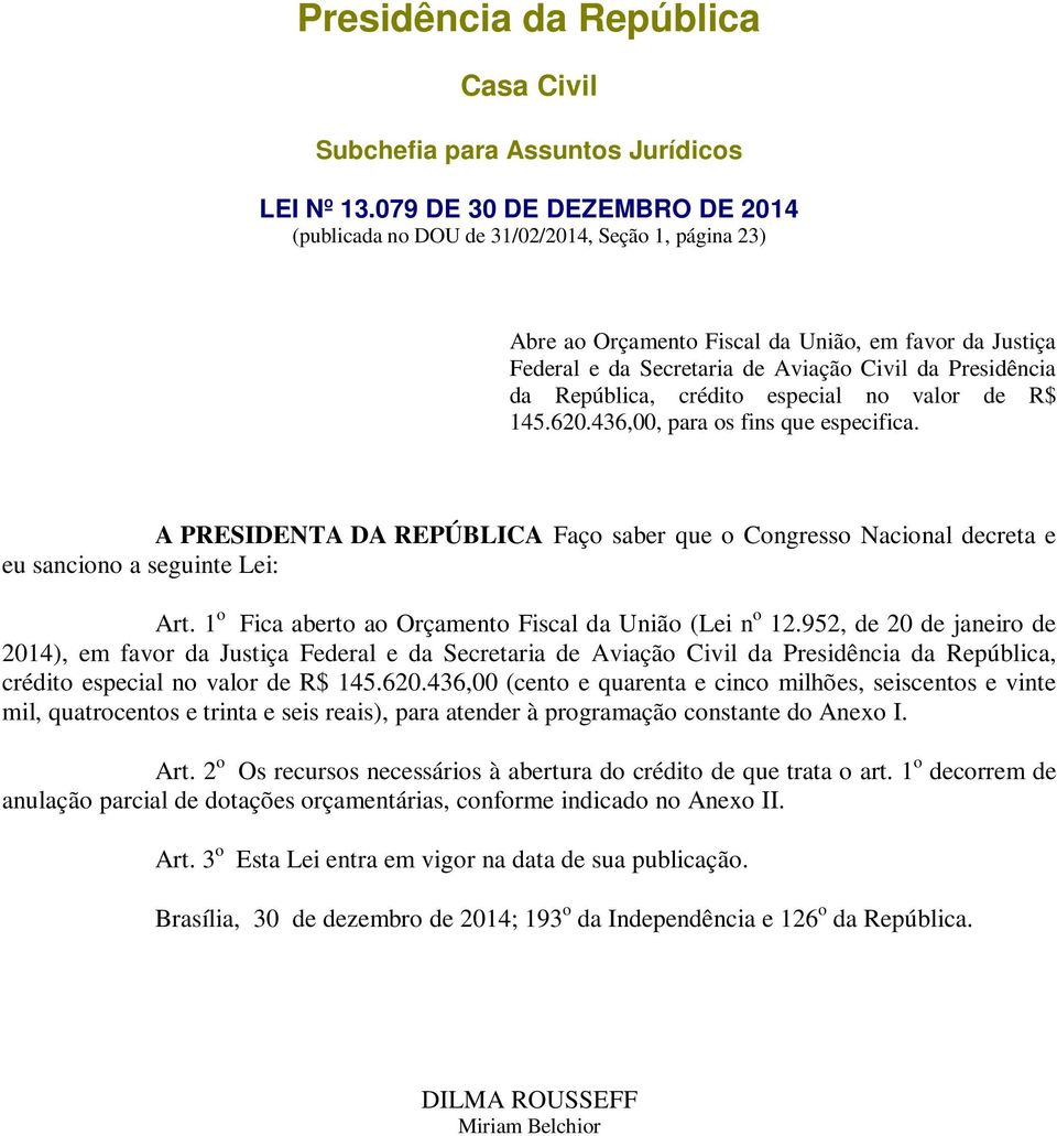 República, crédito especial no valor de R$ 145.620.436,00, para os fins que especifica. A PRESIDENTA DA REPÚBLICA Faço saber que o Congresso Nacional decreta e eu sanciono a seguinte Lei: Art.