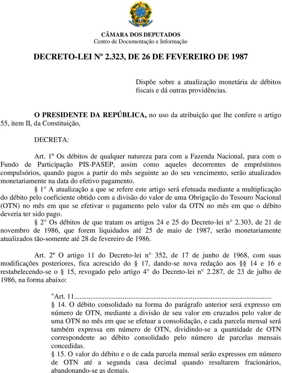 1º Os débitos de qualquer natureza para com a Fazenda Nacional, para com o Fundo de Participação PIS-PASEP, assim como aqueles decorrentes de empréstimos compulsórios, quando pagos a partir do mês