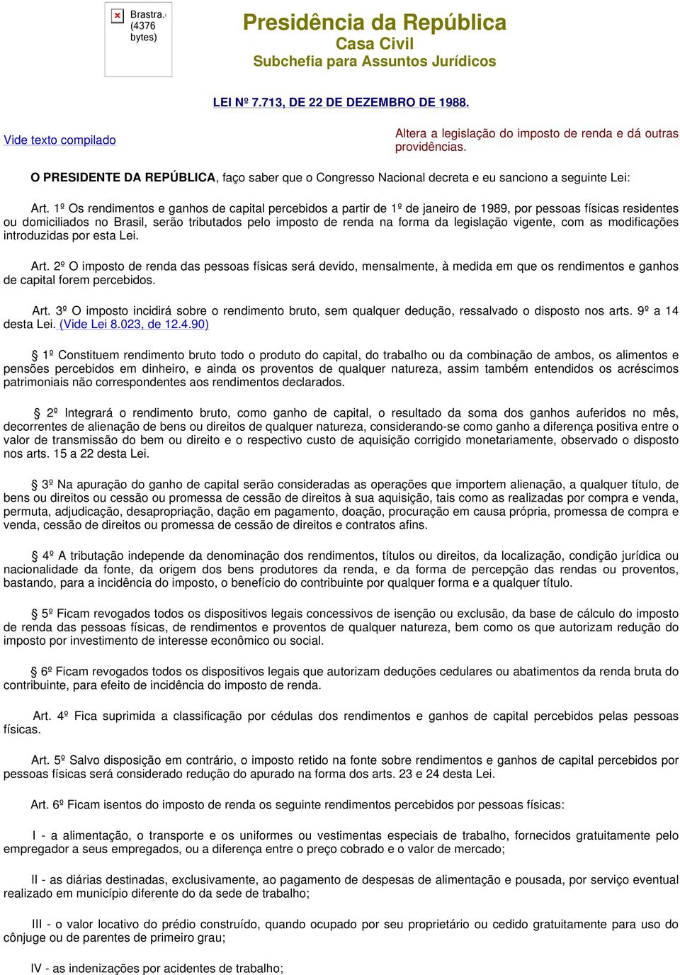 1º Os rendimentos e ganhos de capital percebidos a partir de 1º de janeiro de 1989, por pessoas físicas residentes ou domiciliados no Brasil, serão tributados pelo imposto de renda na forma da