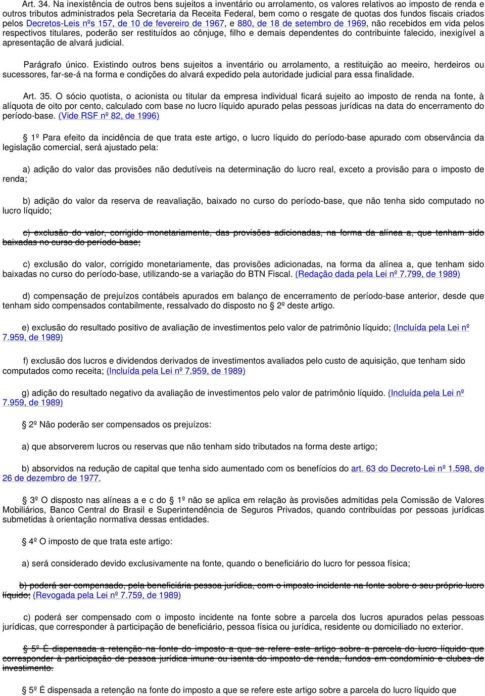 quotas dos fundos fiscais criados pelos Decretos-Leis nºs 157, de 10 de fevereiro de 1967, e 880, de 18 de setembro de 1969, não recebidos em vida pelos respectivos titulares, poderão ser restituídos