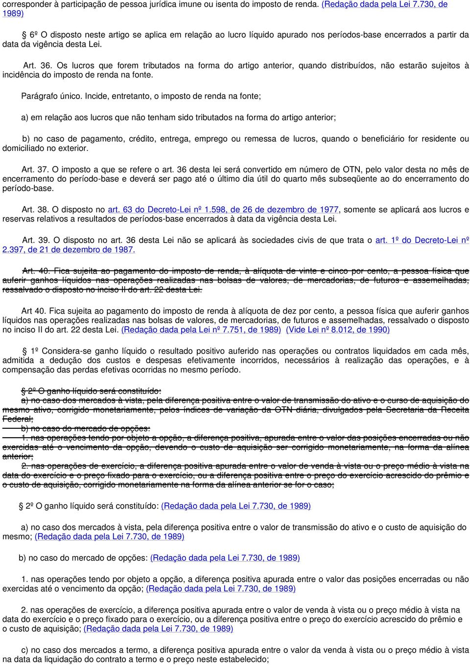 Os lucros que forem tributados na forma do artigo anterior, quando distribuídos, não estarão sujeitos à incidência do imposto de renda na fonte. Parágrafo único.