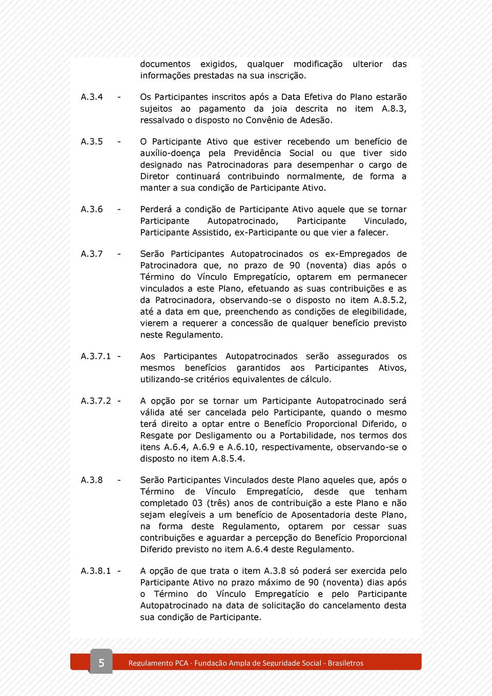 ressalvado o disposto no Convênio de Adesão. A.3.