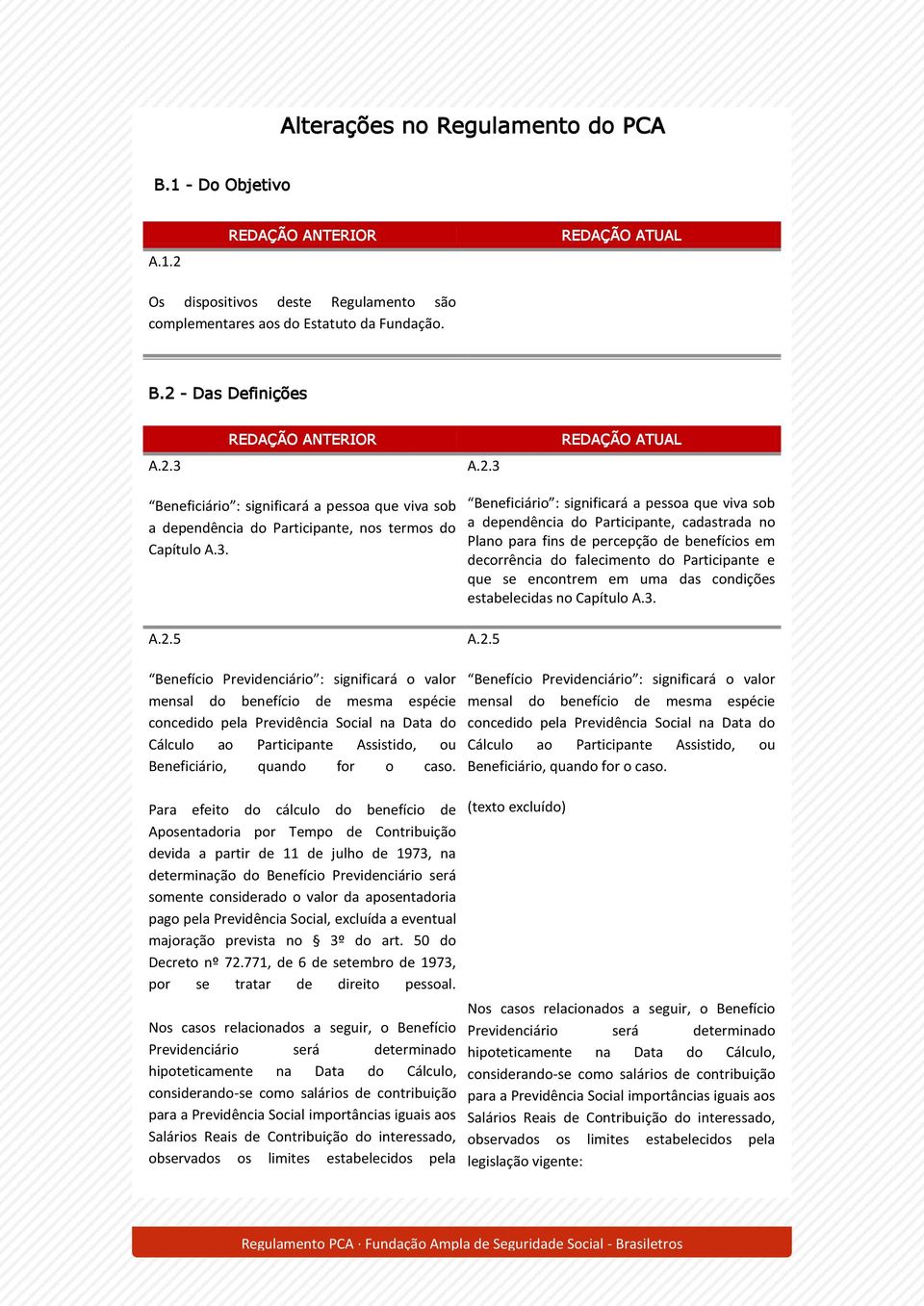 Participante, cadastrada no Plano para fins de percepção de benefícios em decorrência do falecimento do Participante e que se encontrem em uma das condições estabelecidas no Capítulo A.3. A.2.