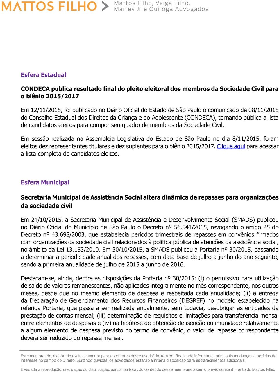 Em sessão realizada na Assembleia Legislativa do Estado de São Paulo no dia 8/11/2015, foram eleitos dez representantes titulares e dez suplentes para o biênio 2015/2017.