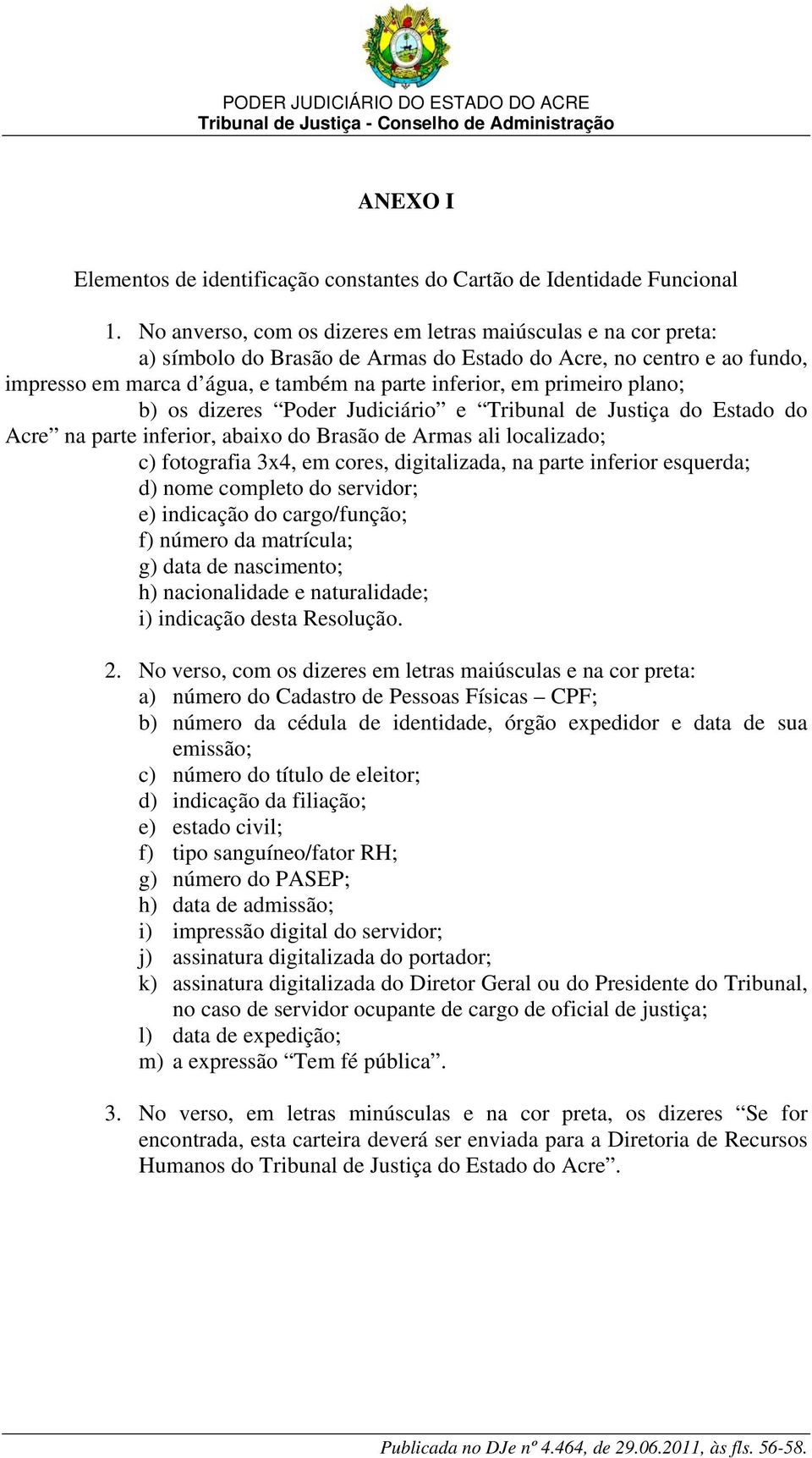 primeiro plano; b) os dizeres Poder Judiciário e Tribunal de Justiça do Estado do Acre na parte inferior, abaixo do Brasão de Armas ali localizado; c) fotografia 3x4, em cores, digitalizada, na parte