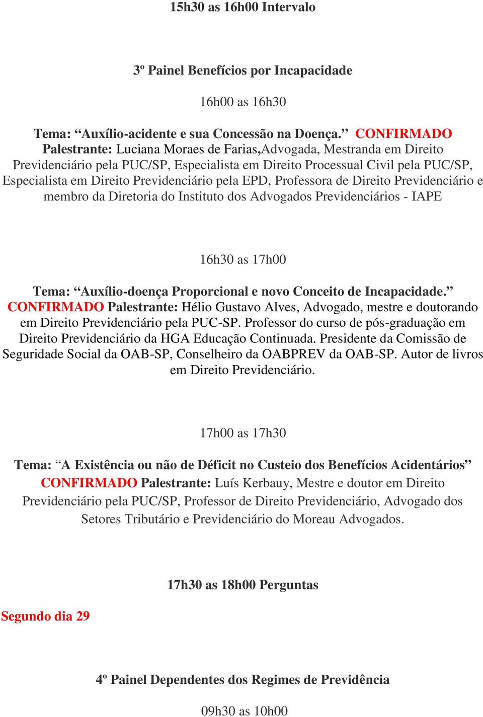 Previdenciário pela EPD, Professora de Direito Previdenciário e membro da Diretoria do Instituto dos Advogados Previdenciários - IAPE 16h30 as 17h00 Tema: Auxílio-doença Proporcional e novo Conceito