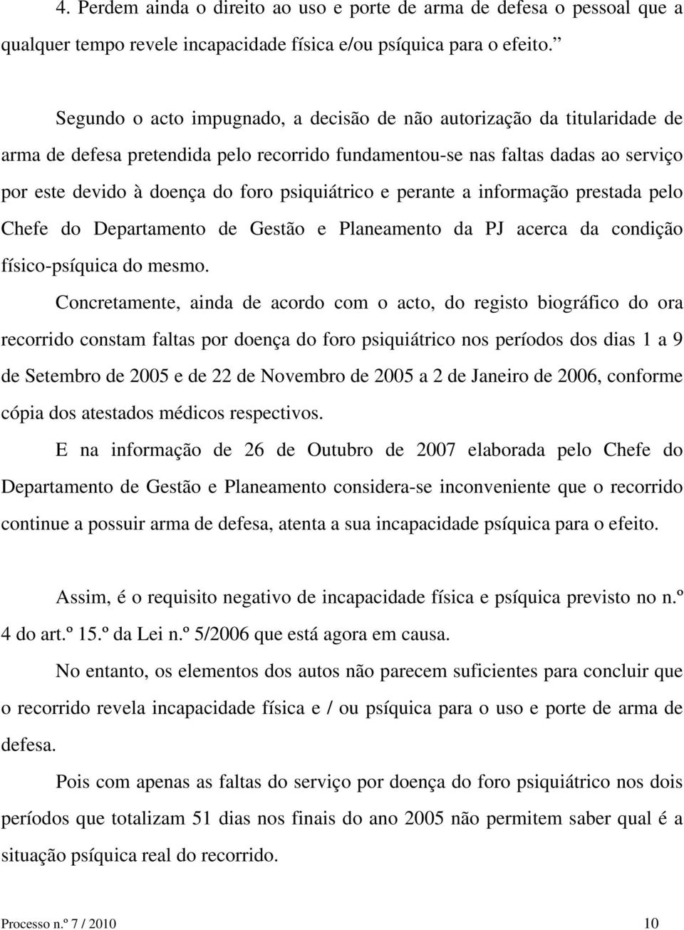 psiquiátrico e perante a informação prestada pelo Chefe do Departamento de Gestão e Planeamento da PJ acerca da condição físico-psíquica do mesmo.