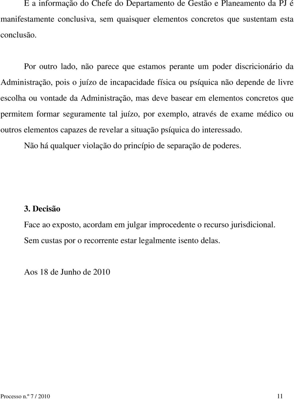 deve basear em elementos concretos que permitem formar seguramente tal juízo, por exemplo, através de exame médico ou outros elementos capazes de revelar a situação psíquica do interessado.