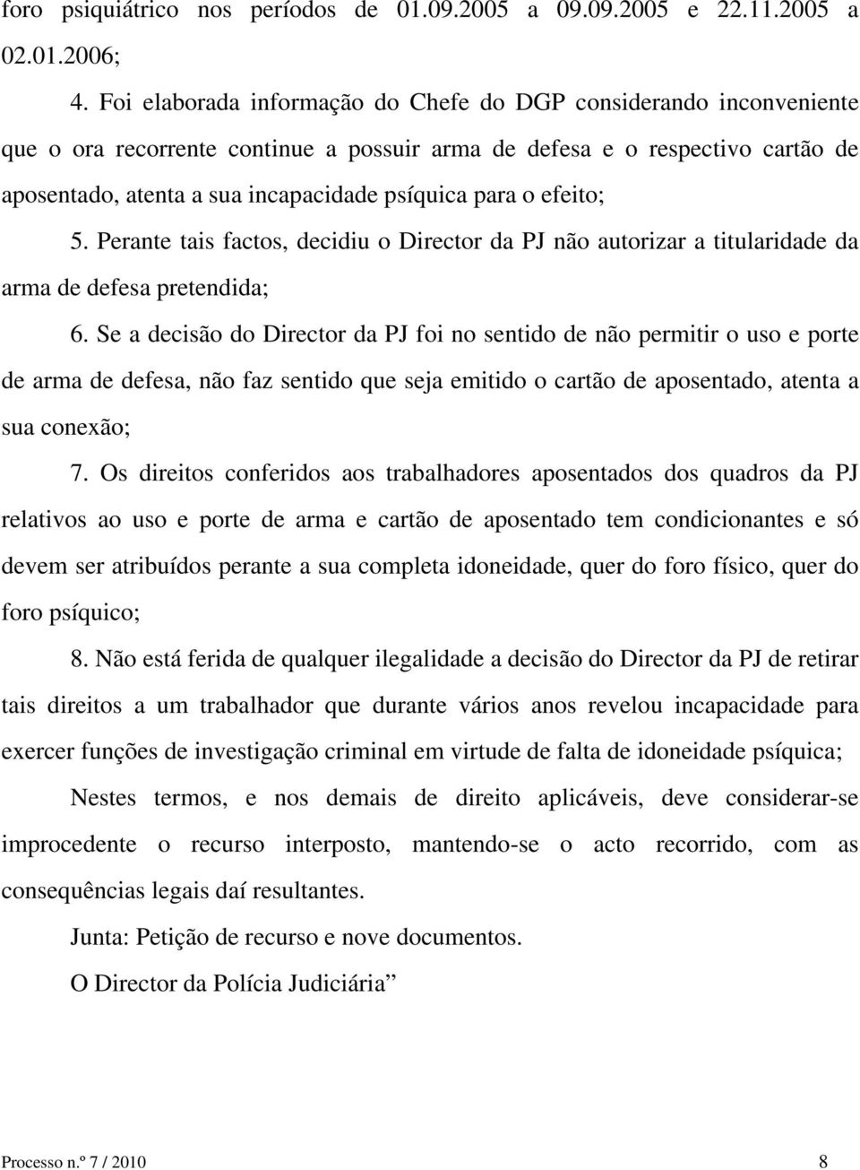 o efeito; 5. Perante tais factos, decidiu o Director da PJ não autorizar a titularidade da arma de defesa pretendida; 6.