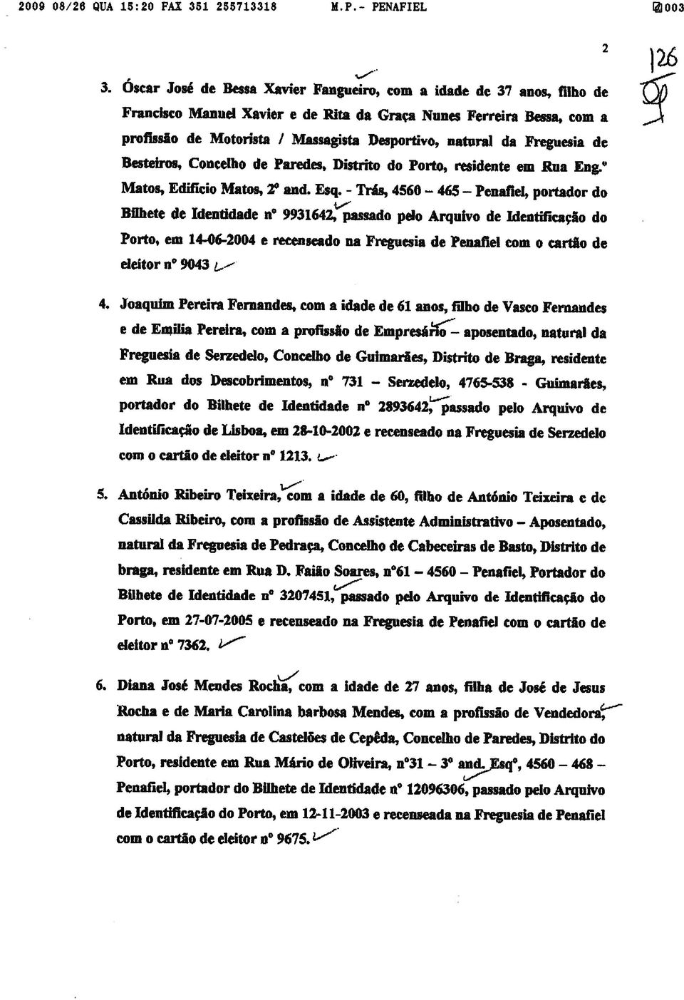 Óscar José de Bessa Xavier Fangueiro, com a idade dc 37 anos, filho de portador do Bilhete de Identidade n 9931642,assado pelo Arquivo de Identificação do eleitor n 9043 Porto, em 14-06-2004 e