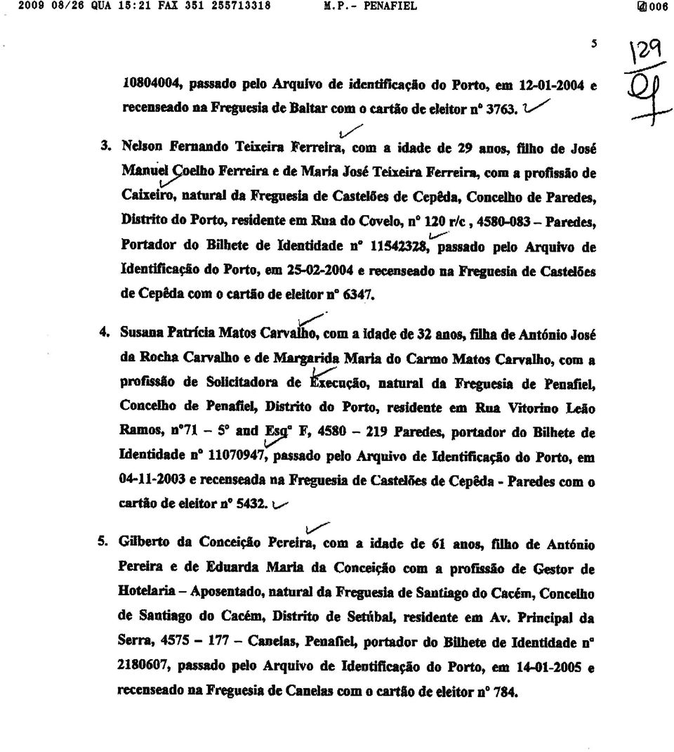 Caixeiro, natural da Freguesia de Castelões de Cepêda, Concelho de Paredes, 10804004, passado pelo Arquivo de identificação do Porto, em 12-01-2004 e - Hotelaria Aposentado, natural da Freguesia de