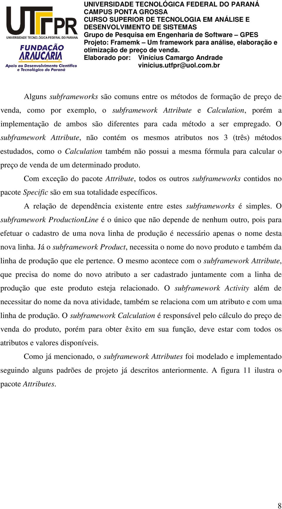 O subframework Attribute, não contém os mesmos atributos nos 3 (três) métodos estudados, como o Calculation também não possui a mesma fórmula para calcular o preço de venda de um determinado produto.