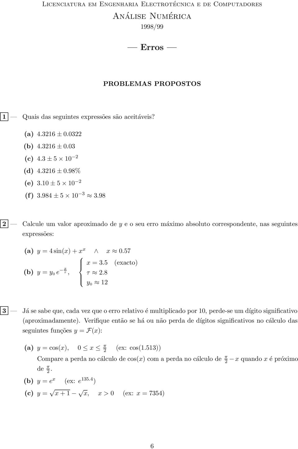 98 2 Calcule um valor aproximado de y e o seu erro máximo absoluto correspondente, nas seguintes expressões: (a) y = 4 sin(x) + x x x 0.57 x = 3.5 (exacto) (b) y = y 0 e x τ, τ 2.