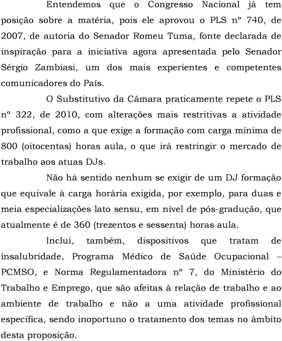 O Substitutivo da Câmara praticamente repete o PLS nº 322, de 2010, com alterações mais restritivas a atividade profissional, como a que exige a formação com carga mínima de 800 (oitocentas) horas