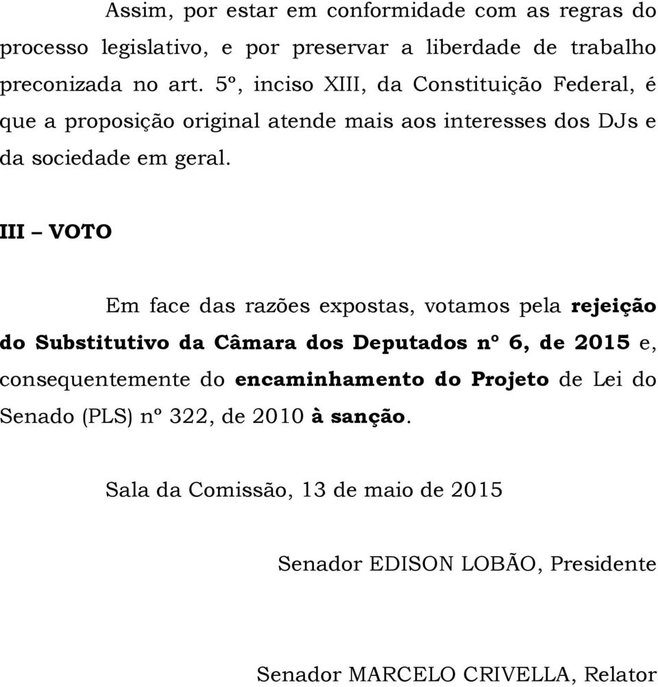 III VOTO Em face das razões expostas, votamos pela rejeição do Substitutivo da Câmara dos Deputados nº 6, de 2015 e, consequentemente do