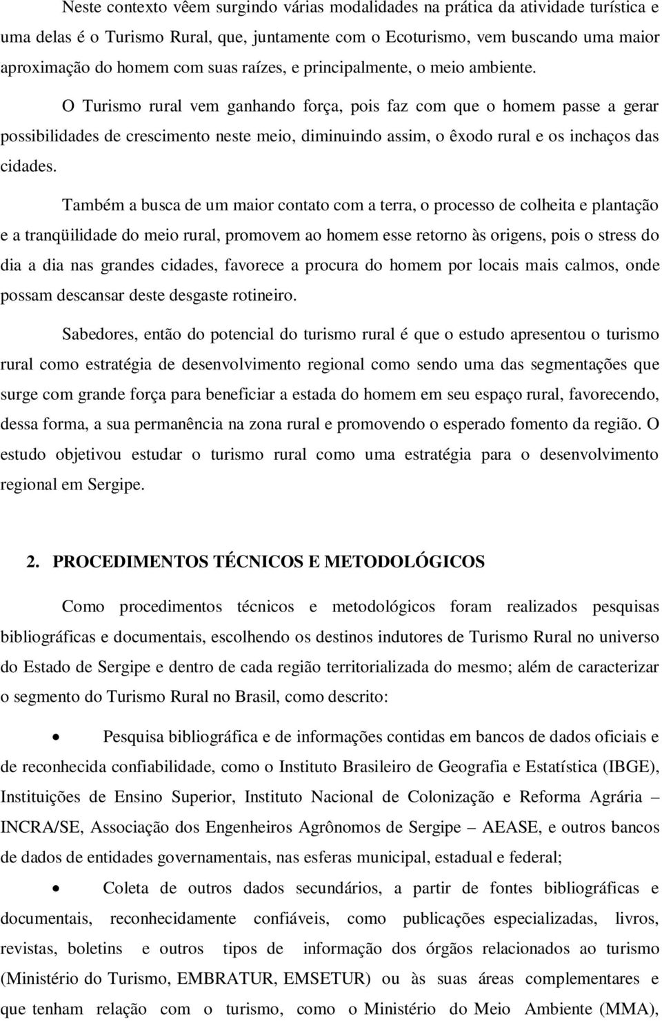 O Turismo rural vem ganhando força, pois faz com que o homem passe a gerar possibilidades de crescimento neste meio, diminuindo assim, o êxodo rural e os inchaços das cidades.