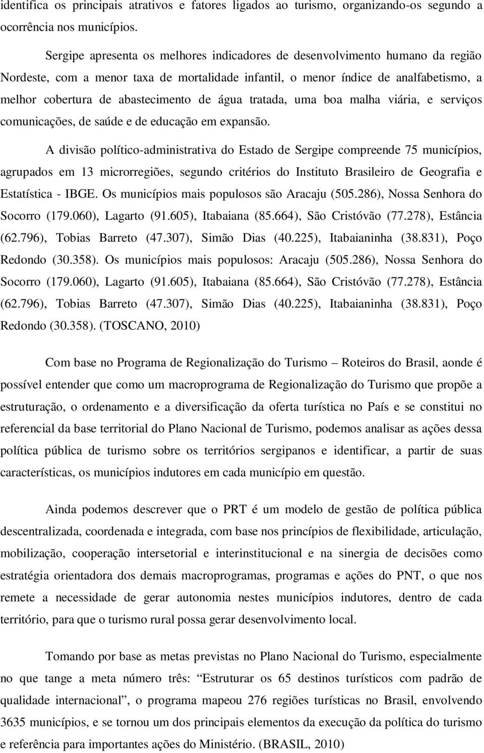 de água tratada, uma boa malha viária, e serviços comunicações, de saúde e de educação em expansão.