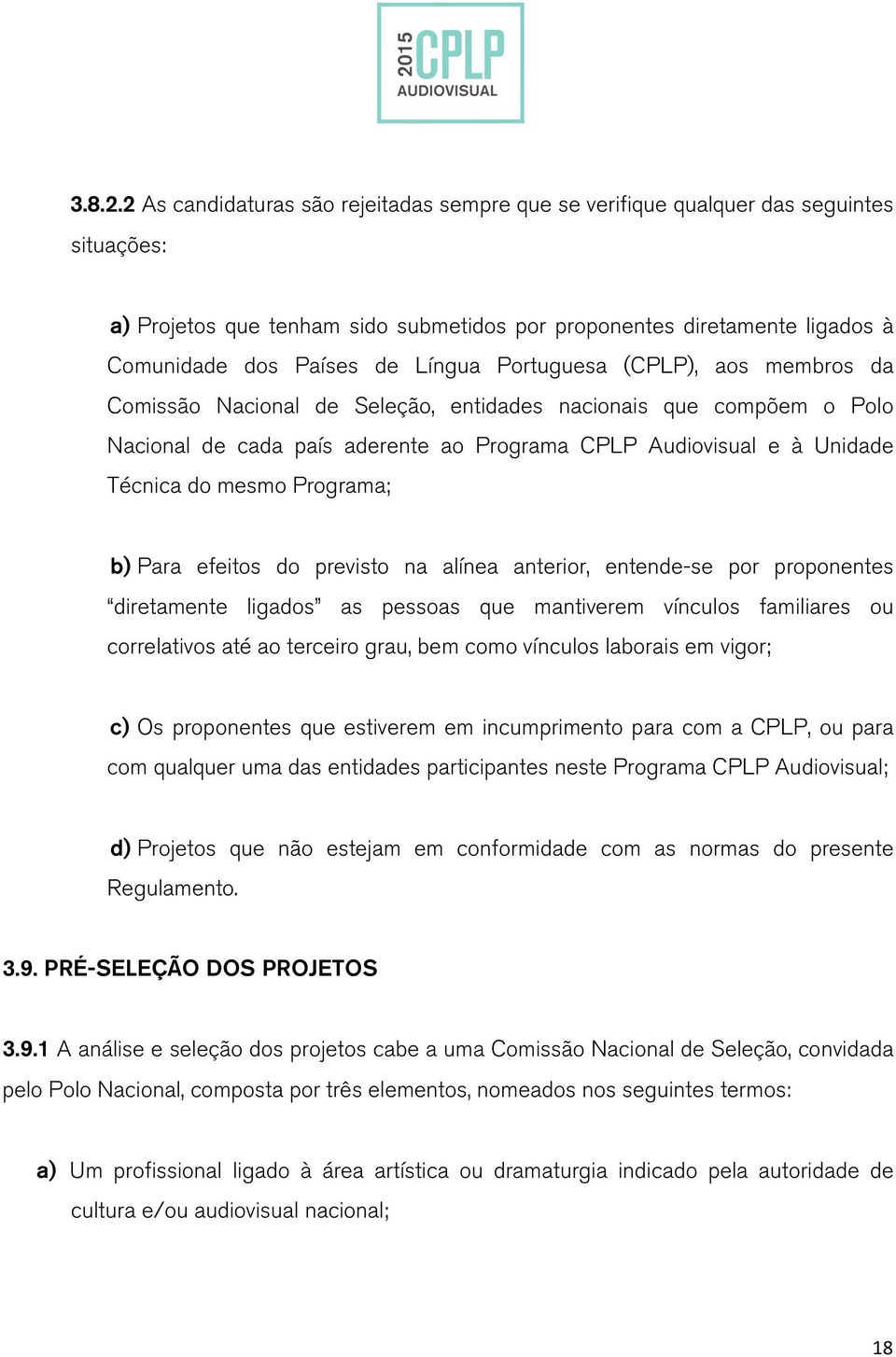 Portuguesa (CPLP), aos membros da Comissão Nacional de Seleção, entidades nacionais que compõem o Polo Nacional de cada país aderente ao Programa CPLP Audiovisual e à Unidade Técnica do mesmo