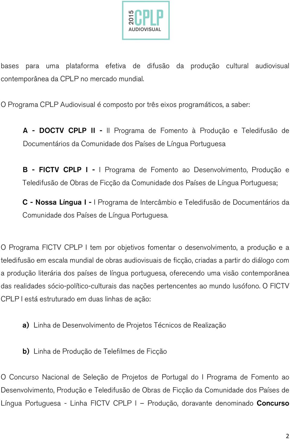 Portuguesa B - FICTV CPLP I - I Programa de Fomento ao Desenvolvimento, Produção e Teledifusão de Obras de Ficção da Comunidade dos Países de Língua Portuguesa; C - Nossa Língua I - I Programa de