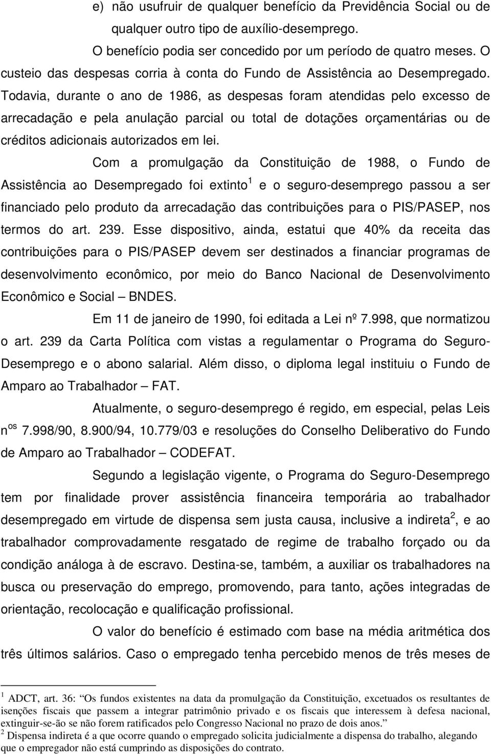 Todavia, durante o ano de 1986, as despesas foram atendidas pelo excesso de arrecadação e pela anulação parcial ou total de dotações orçamentárias ou de créditos adicionais autorizados em lei.