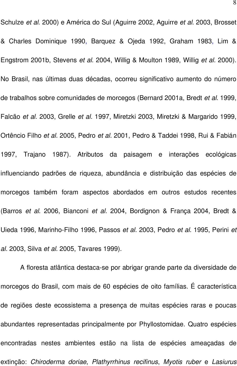 1999, Falcão et al. 2003, Grelle et al. 1997, Miretzki 2003, Miretzki & Margarido 1999, Ortêncio Filho et al. 2005, Pedro et al. 2001, Pedro & Taddei 1998, Rui & Fabián 1997, Trajano 1987).