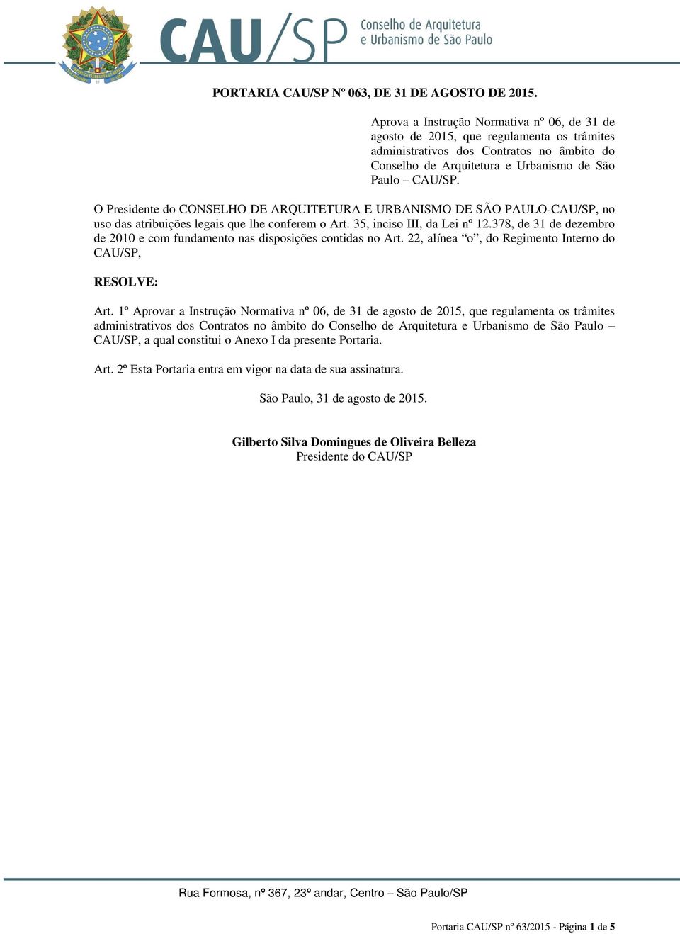 O Presidente do CONSELHO DE ARQUITETURA E URBANISMO DE SÃO PAULO-CAU/SP, no uso das atribuições legais que lhe conferem o Art. 35, inciso III, da Lei nº 12.