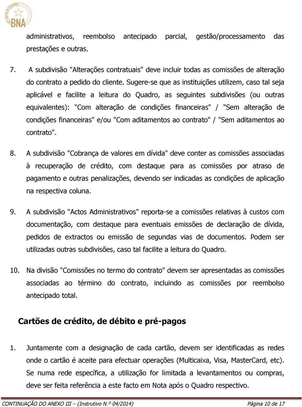 Sugere-se que as instituições utilizem, caso tal seja aplicável e facilite a leitura do Quadro, as seguintes subdivisões (ou outras equivalentes): "Com alteração de condições financeiras" / "Sem