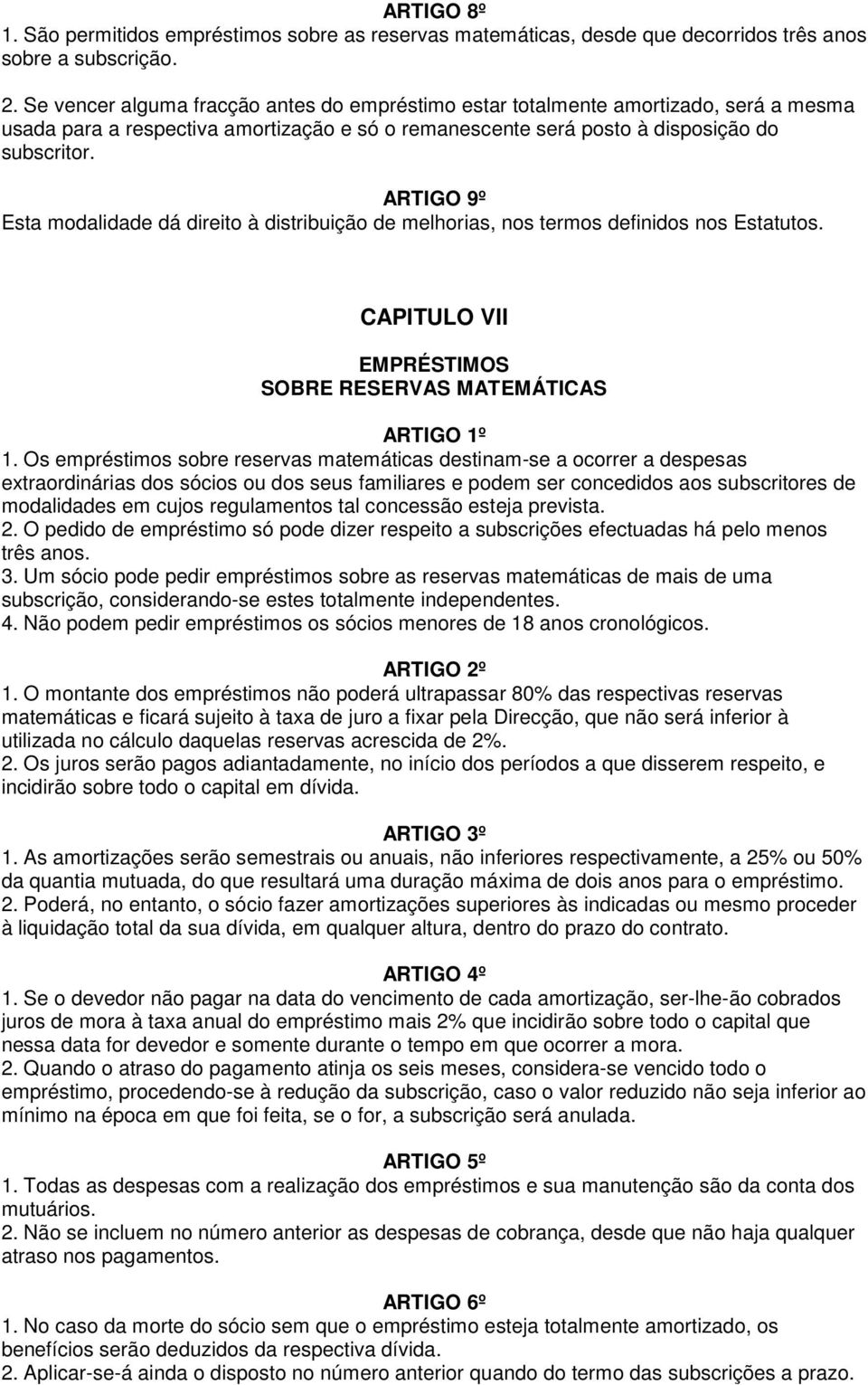 ARTIGO 9º Esta modalidade dá direito à distribuição de melhorias, nos termos definidos nos Estatutos. CAPITULO VII EMPRÉSTIMOS SOBRE RESERVAS MATEMÁTICAS 1.