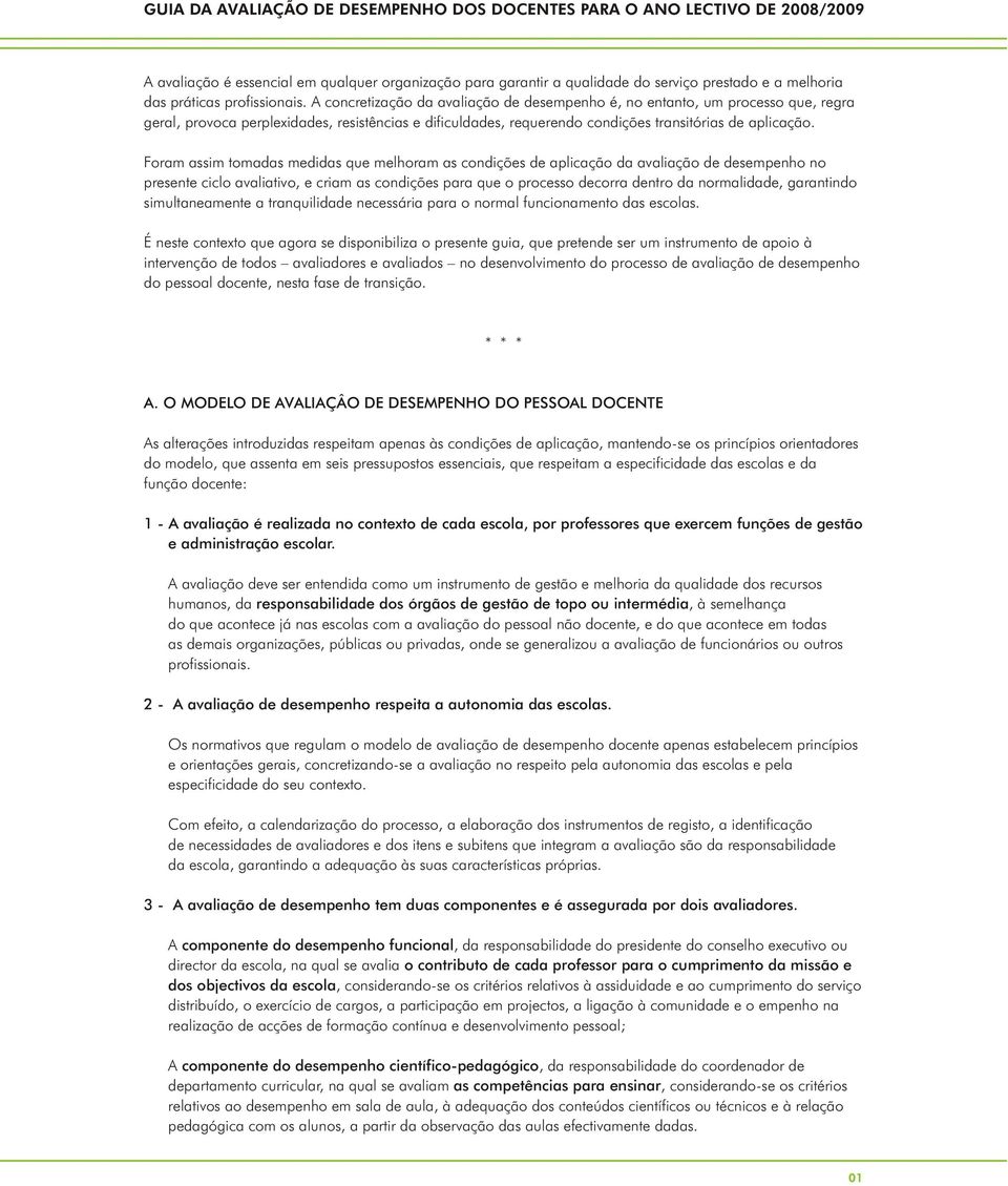 A concretização da avaliação de desempenho é, no entanto, um processo que, regra geral, provoca perplexidades, resistências e dificuldades, requerendo condições transitórias de aplicação.