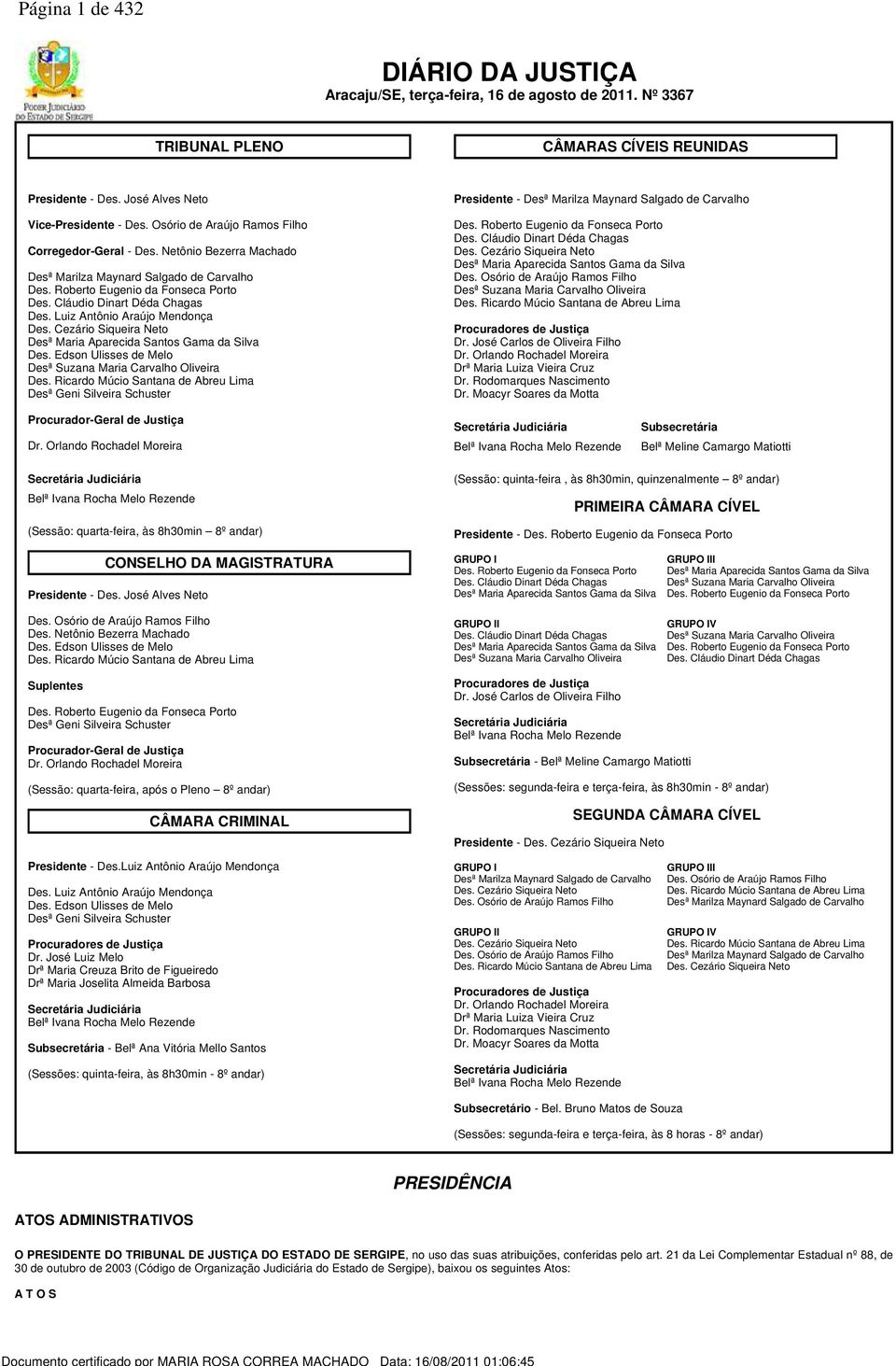 Luiz Antônio Araújo Mendonça Des. Cezário Siqueira Neto Desª Maria Aparecida Santos Gama da Silva Des. Edson Ulisses de Melo Desª Suzana Maria Carvalho Oliveira Des.