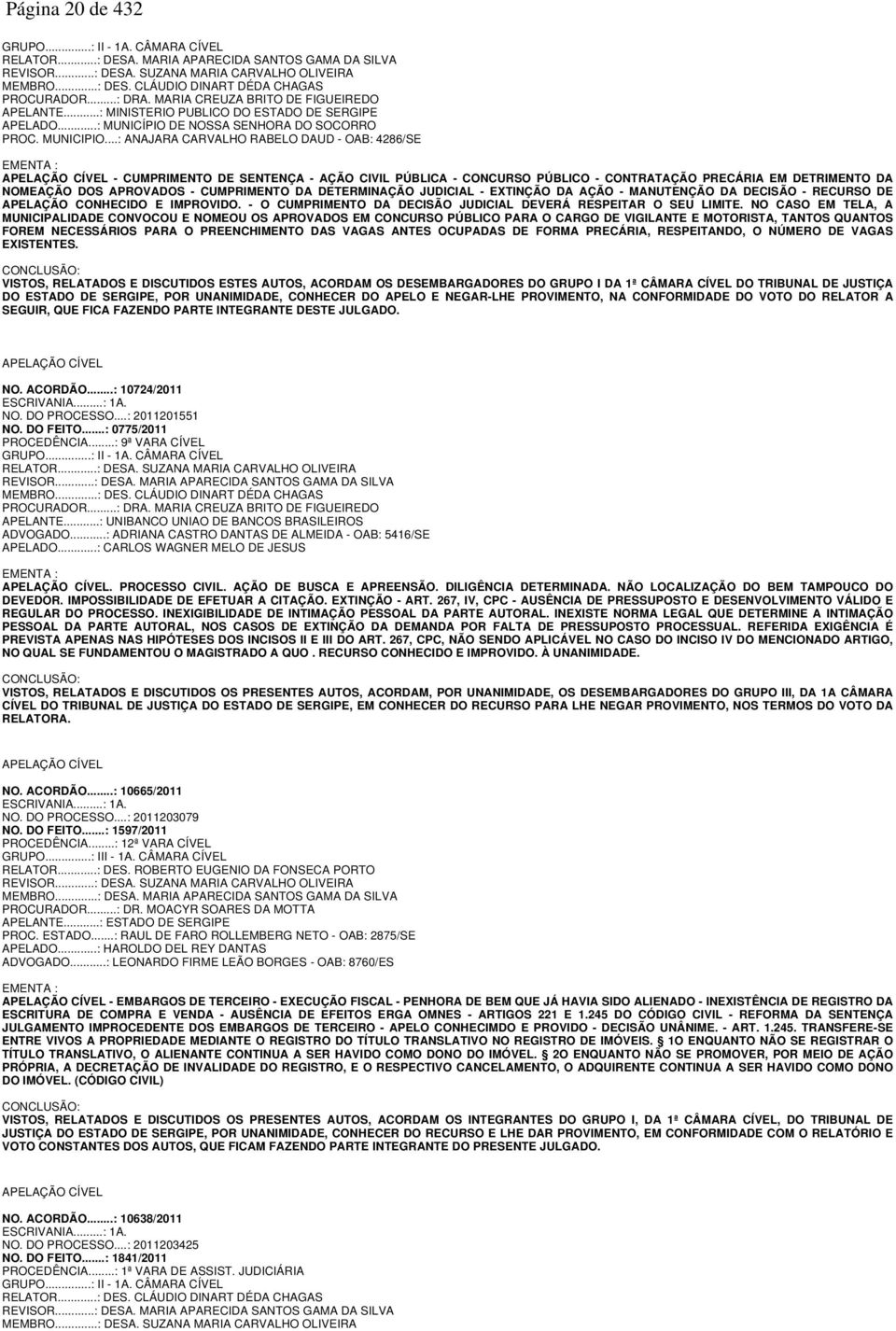 ..: ANAJARA CARVALHO RABELO DAUD - OAB: 4286/SE EMENTA : APELAÇÃO CÍVEL - CUMPRIMENTO DE SENTENÇA - AÇÃO CIVIL PÚBLICA - CONCURSO PÚBLICO - CONTRATAÇÃO PRECÁRIA EM DETRIMENTO DA NOMEAÇÃO DOS