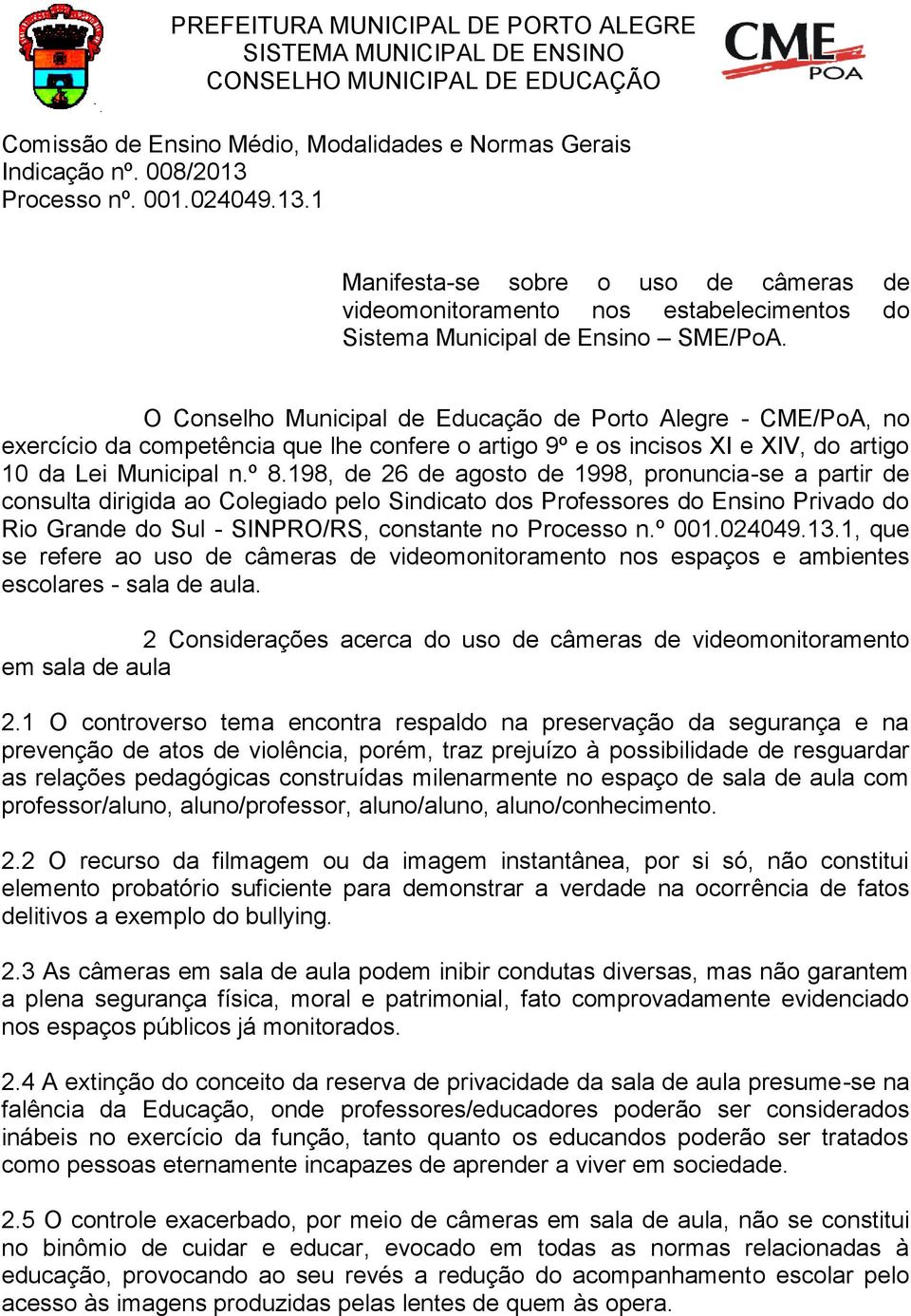 O Conselho Municipal de Educação de Porto Alegre - CME/PoA, no exercício da competência que lhe confere o artigo 9º e os incisos XI e XIV, do artigo 10 da Lei Municipal n.º 8.