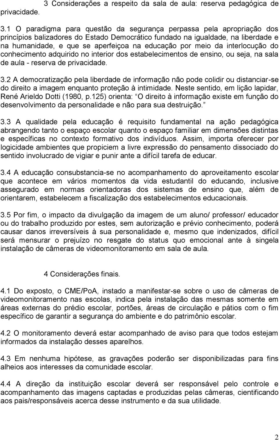 por meio da interlocução do conhecimento adquirido no interior dos estabelecimentos de ensino, ou seja, na sala de aula - reserva de privacidade. 3.