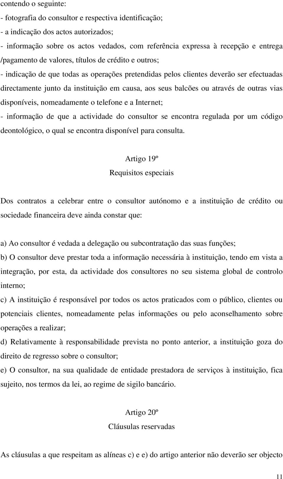 balcões ou através de outras vias disponíveis, nomeadamente o telefone e a Internet; - informação de que a actividade do consultor se encontra regulada por um código deontológico, o qual se encontra