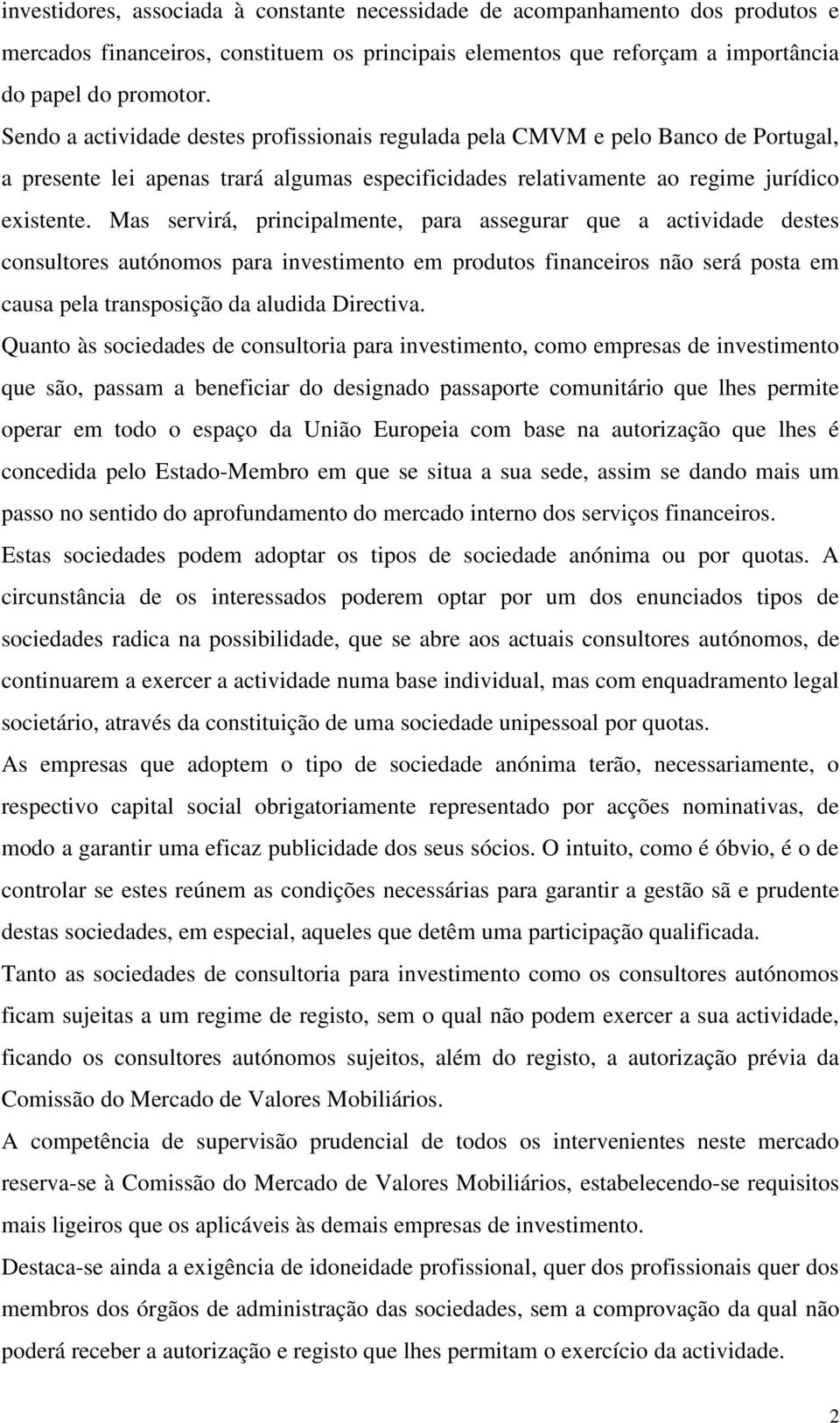 Mas servirá, principalmente, para assegurar que a actividade destes consultores autónomos para investimento em produtos financeiros não será posta em causa pela transposição da aludida Directiva.