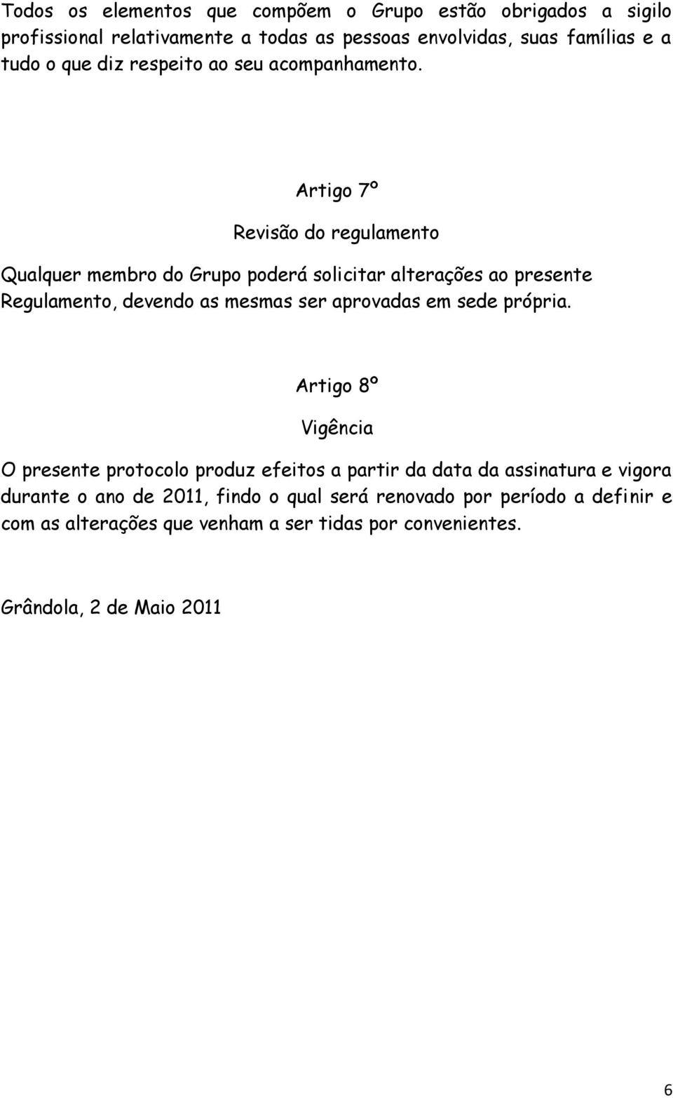 Artigo 7º Revisão do regulamento Qualquer membro do Grupo poderá solicitar alterações ao presente Regulamento, devendo as mesmas ser aprovadas em sede