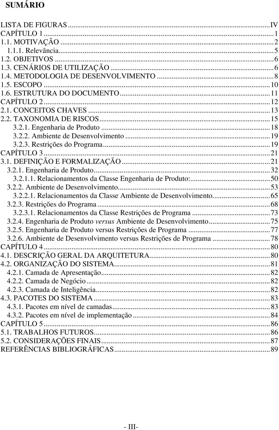 1. DEFINIÇÃO E FORMALIZAÇÃO...21 3.2.1. Engenharia de Prdut...32 3.2.1.1. Relacinaments da Classe Engenharia de Prdut:...50 3.2.2. Ambiente de Desenvlviment...53 3.2.2.1. Relacinaments da Classe Ambiente de Desenvlviment.