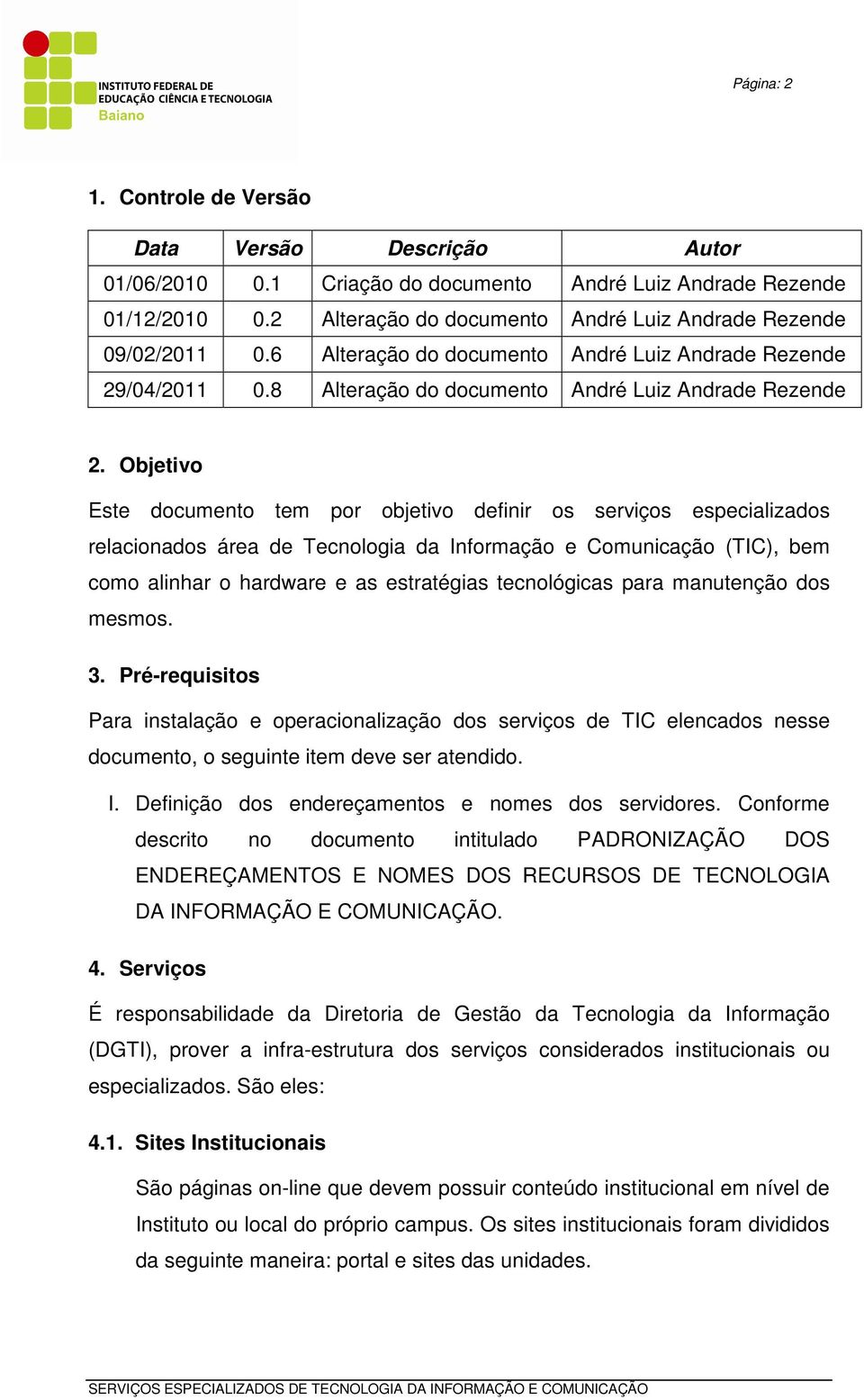 Objetivo Este documento tem por objetivo definir os serviços especializados relacionados área de Tecnologia da Informação e Comunicação (TIC), bem como alinhar o hardware e as estratégias