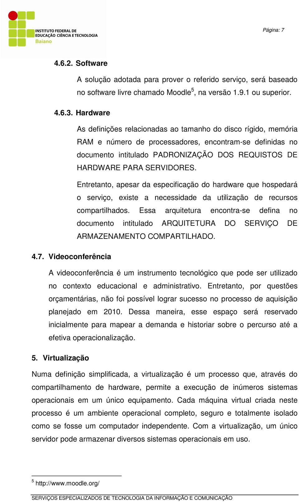 Essa arquitetura encontra-se defina no documento intitulado ARQUITETURA DO SERVIÇO DE ARMAZENAMENTO COMPARTILHADO. 4.7.