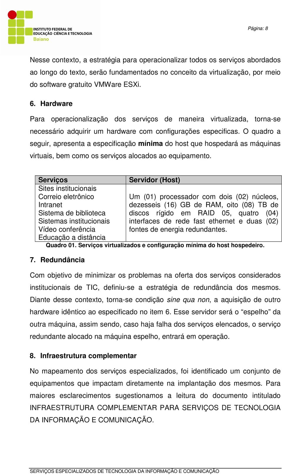 O quadro a seguir, apresenta a especificação mínima do host que hospedará as máquinas virtuais, bem como os serviços alocados ao equipamento.